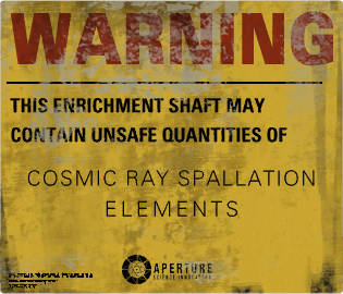 WARNING This enrichment shaft may contain unsafe quantities of COSMIC RAY SPALLATION ELEMENTS